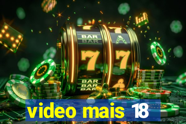 video mais 18